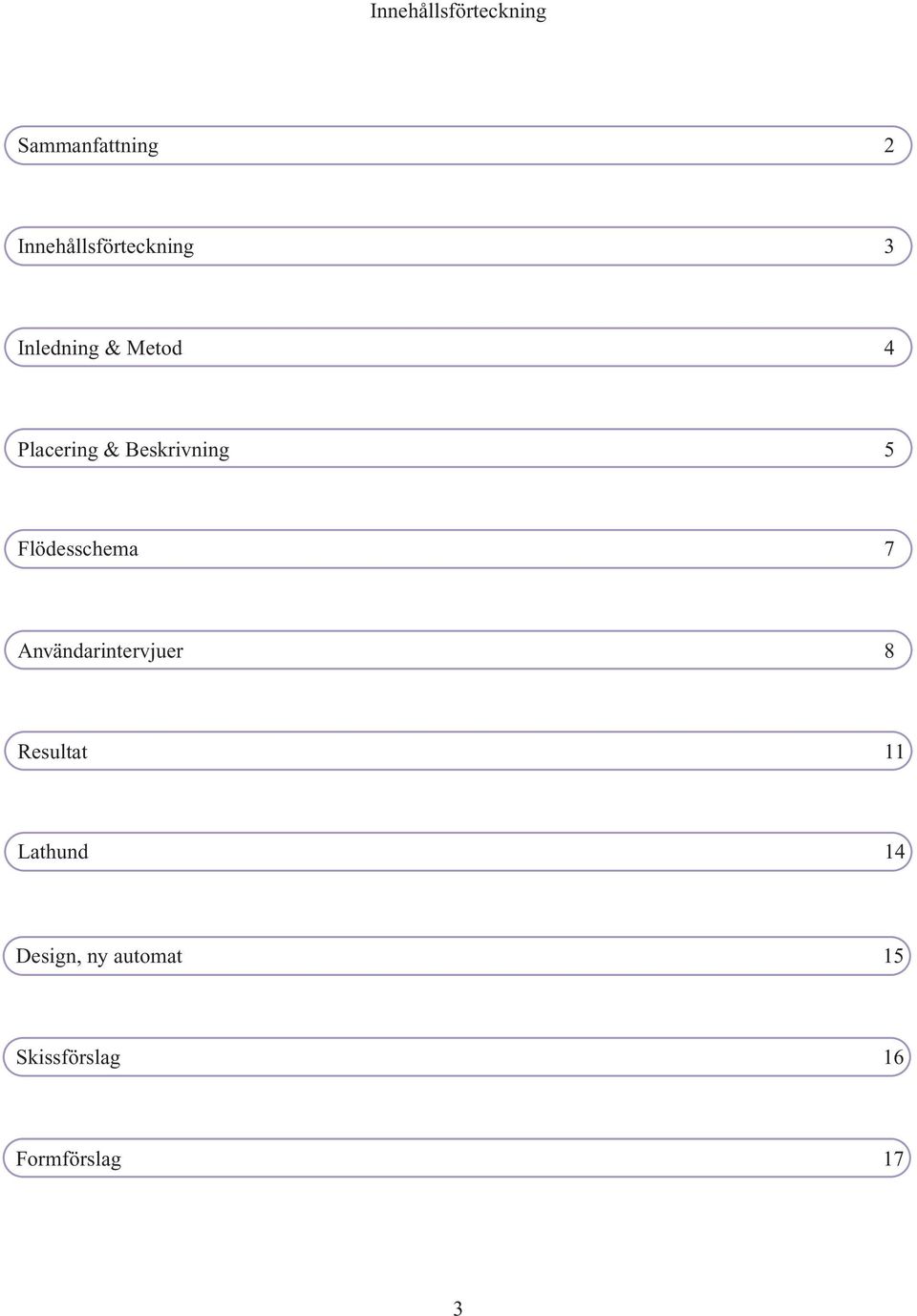 Beskrivning 5 Flödesschema 7 Användarintervjuer 8