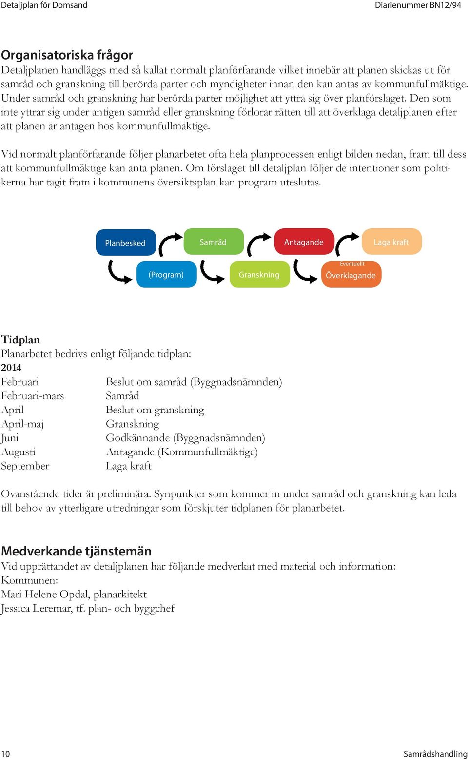 Den som inte yttrar sig under antigen samråd eller granskning förlorar rätten till att överklaga detaljplanen efter att planen är antagen hos kommunfullmäktige.