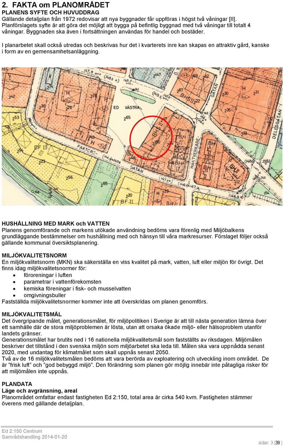 I planarbetet skall också utredas och beskrivas hur det i kvarterets inre kan skapas en attraktiv gård, kanske i form av en gemensamhetsanläggning.