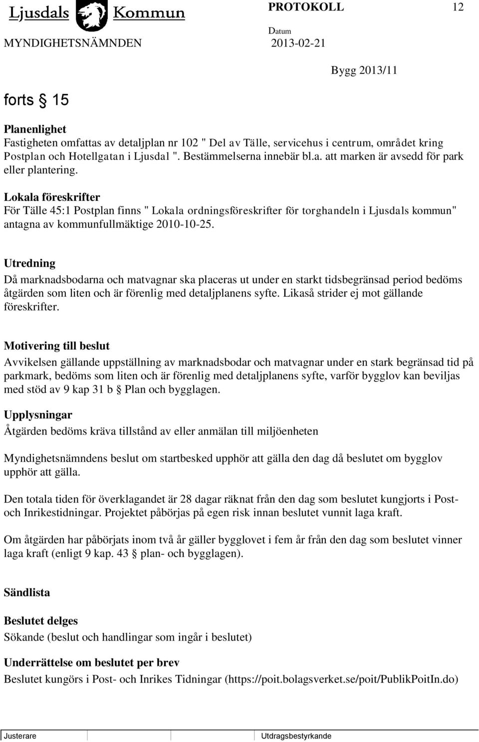 Lokala föreskrifter För Tälle 45:1 Postplan finns " Lokala ordningsföreskrifter för torghandeln i Ljusdals kommun" antagna av kommunfullmäktige 2010-10-25.