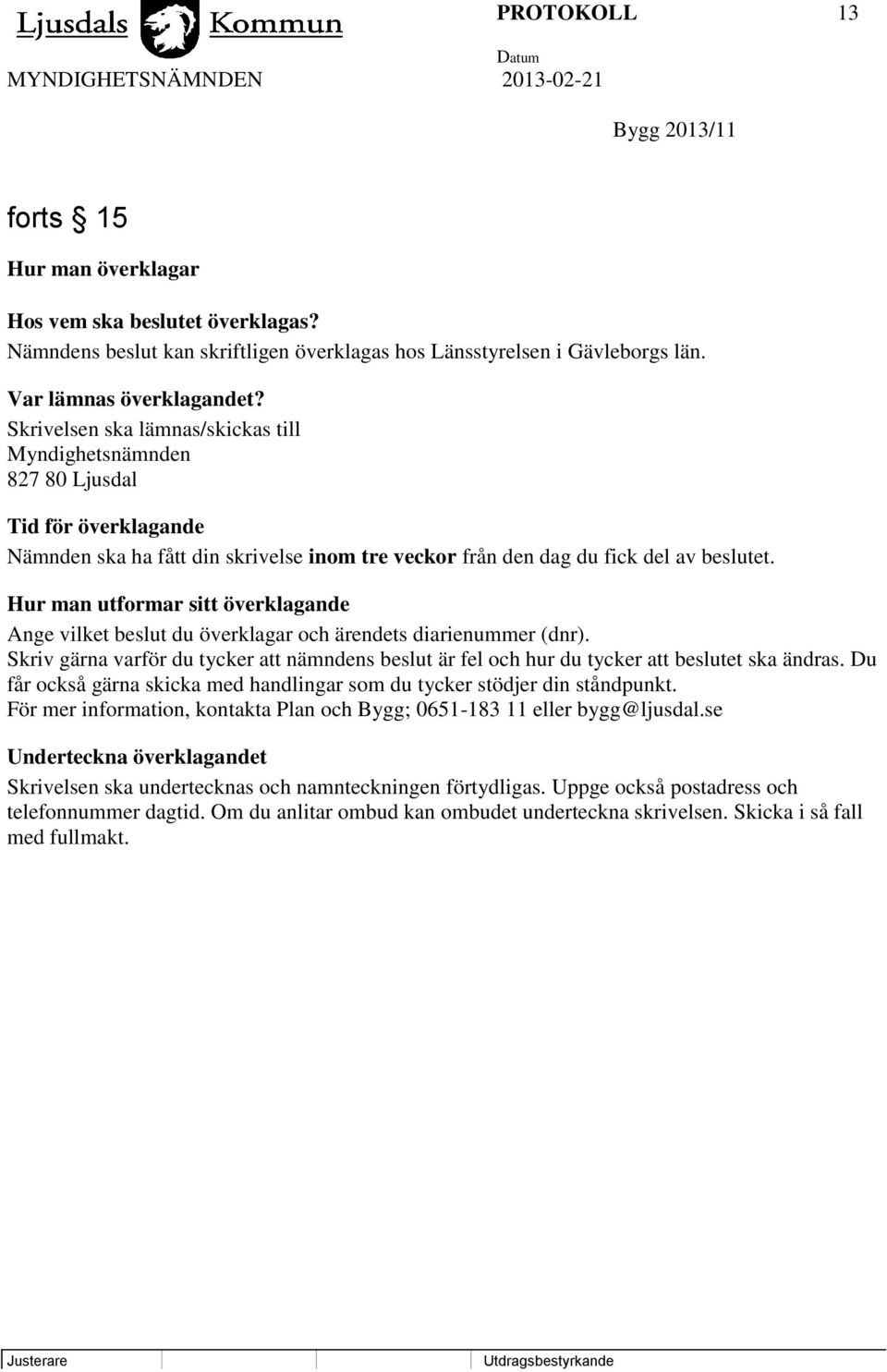 Hur man utformar sitt överklagande Ange vilket beslut du överklagar och ärendets diarienummer (dnr). Skriv gärna varför du tycker att nämndens beslut är fel och hur du tycker att beslutet ska ändras.