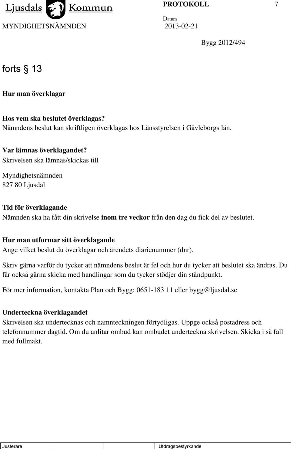 Hur man utformar sitt överklagande Ange vilket beslut du överklagar och ärendets diarienummer (dnr). Skriv gärna varför du tycker att nämndens beslut är fel och hur du tycker att beslutet ska ändras.