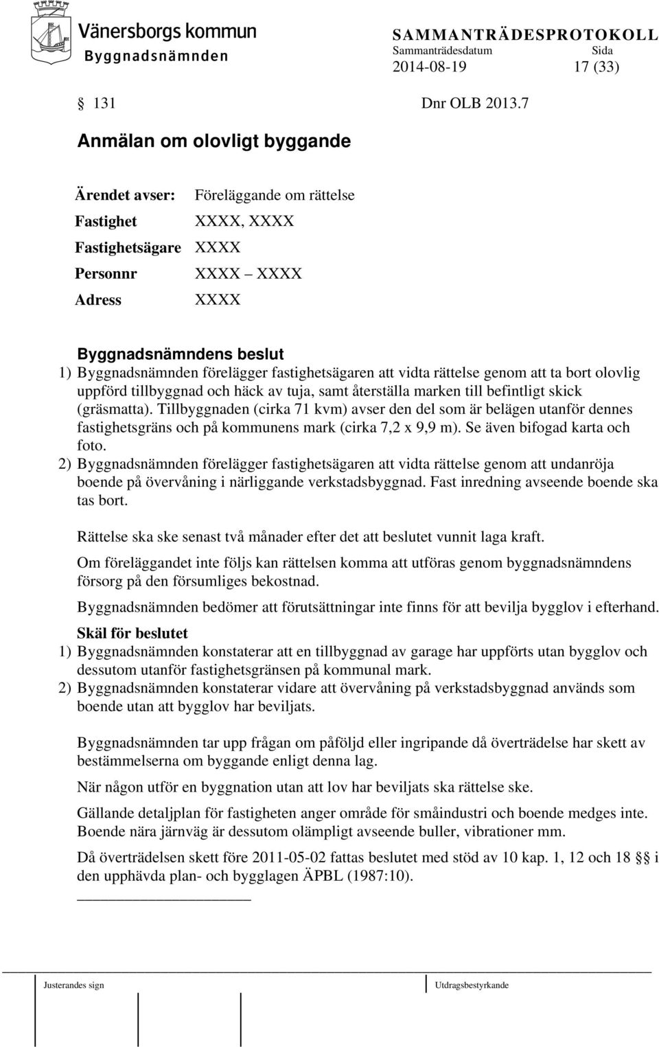 vidta rättelse genom att ta bort olovlig uppförd tillbyggnad och häck av tuja, samt återställa marken till befintligt skick (gräsmatta).