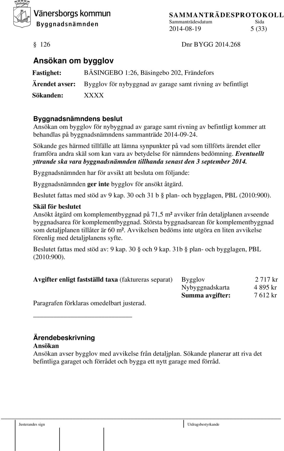 av garage samt rivning av befintligt kommer att behandlas på byggnadsnämndens sammanträde 2014-09-24.