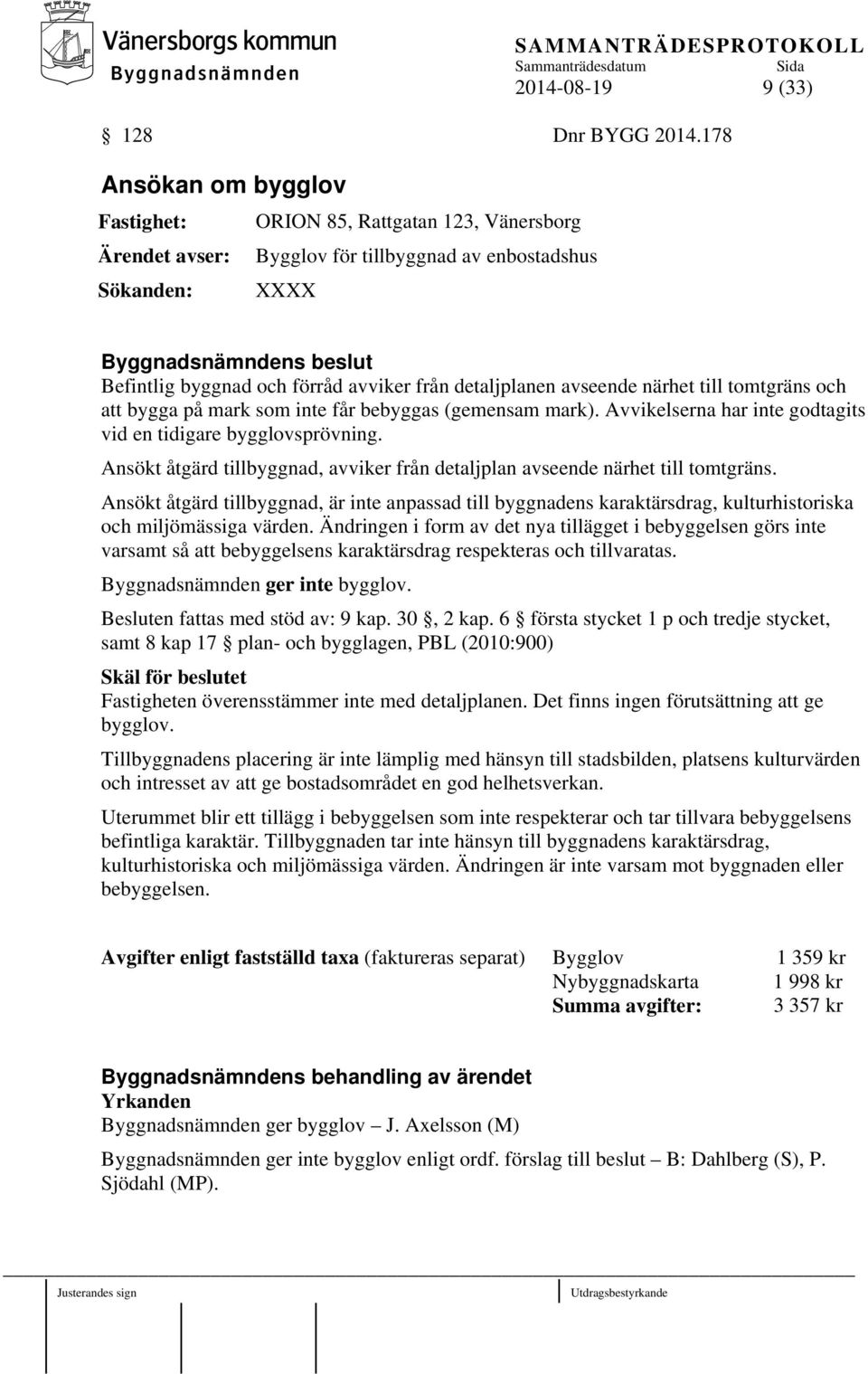 avseende närhet till tomtgräns och att bygga på mark som inte får bebyggas (gemensam mark). Avvikelserna har inte godtagits vid en tidigare bygglovsprövning.