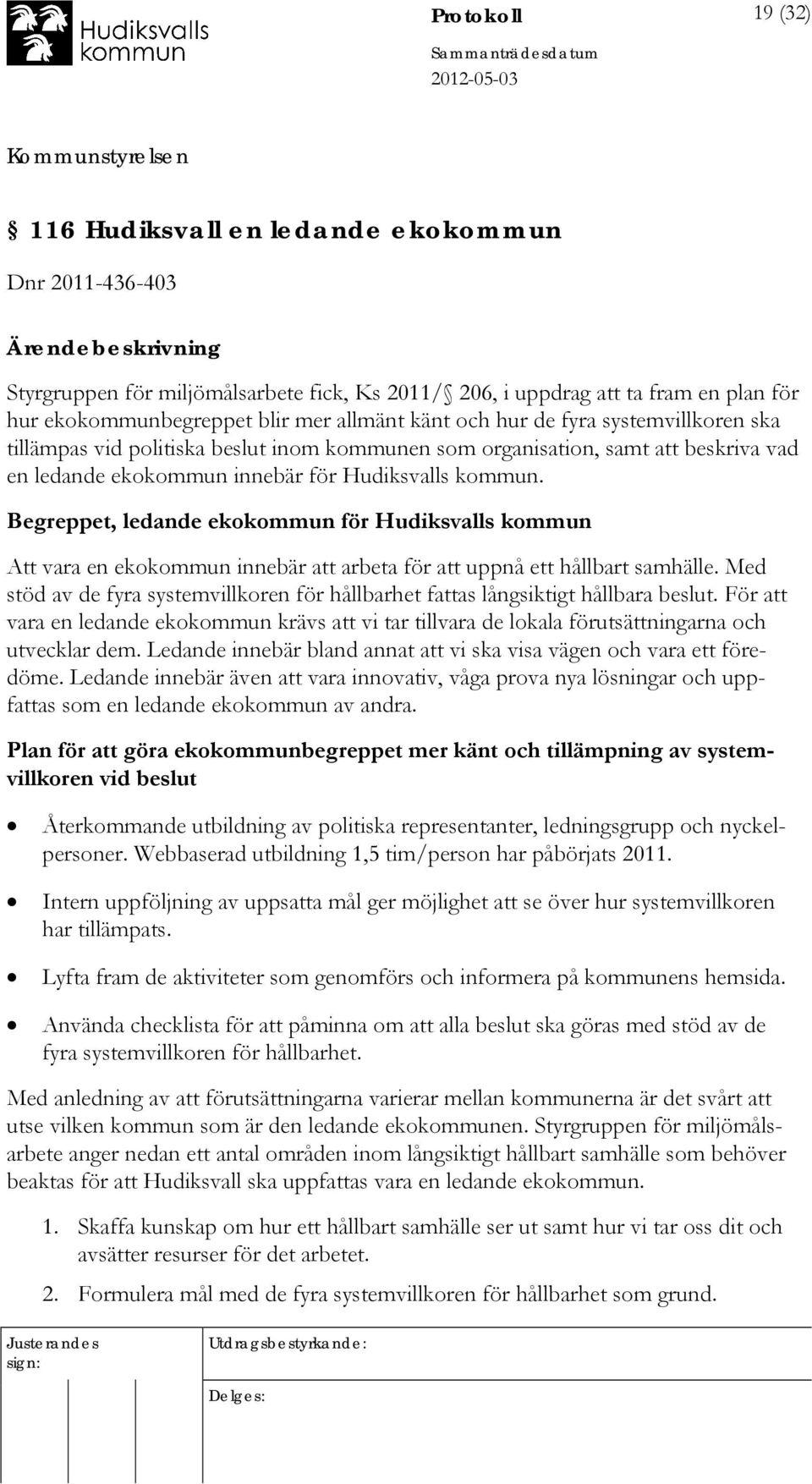 Begreppet, ledande ekokommun för Hudiksvalls kommun Att vara en ekokommun innebär att arbeta för att uppnå ett hållbart samhälle.