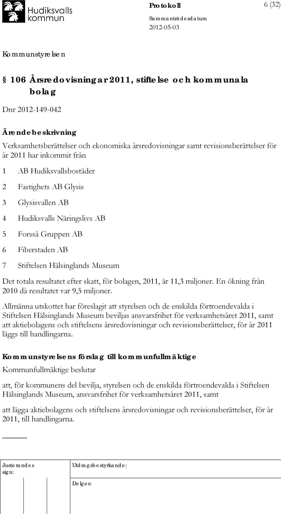 skatt, för bolagen, 2011, är 11,3 miljoner. En ökning från 2010 då resultatet var 9,5 miljoner.