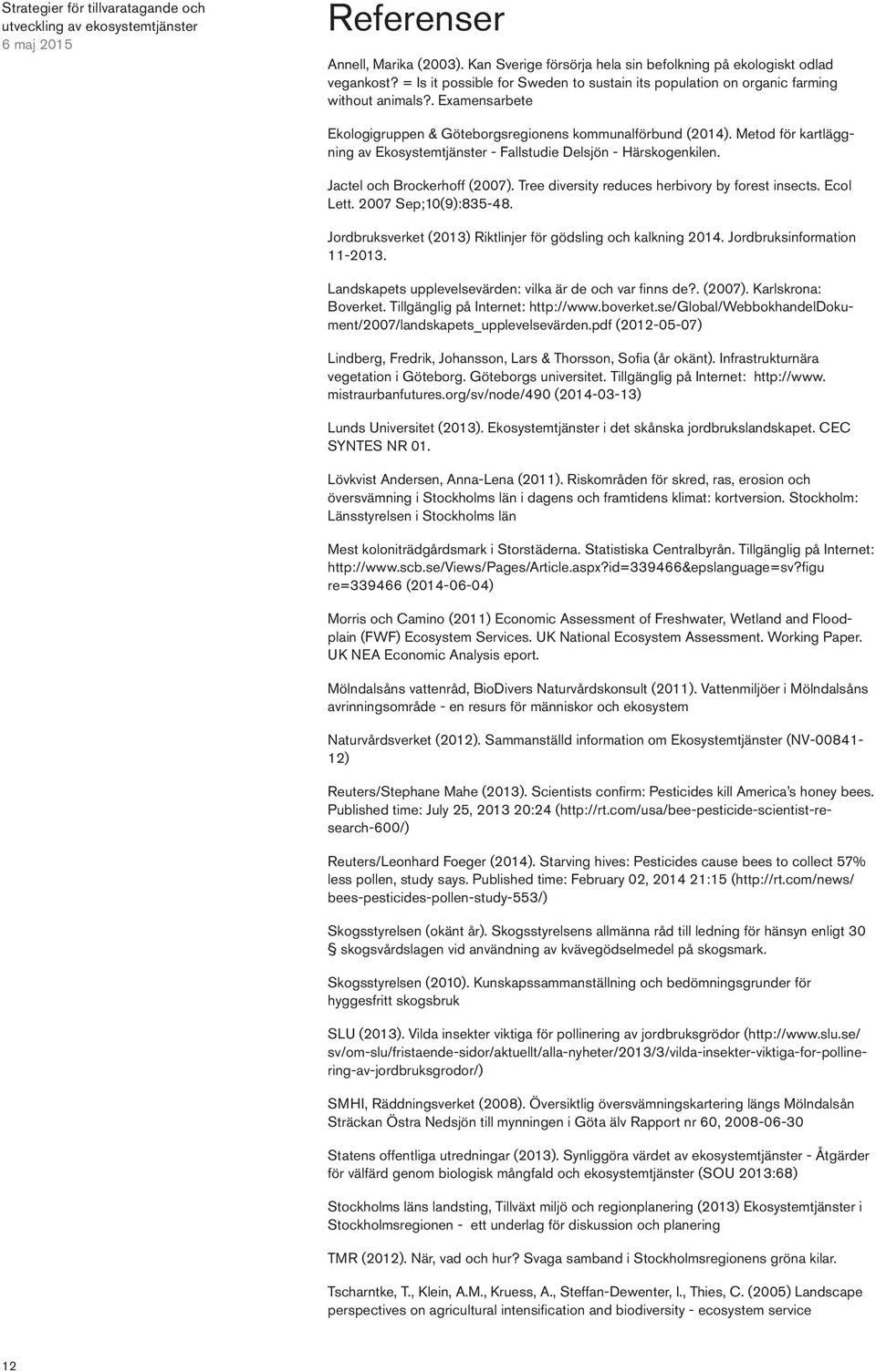 Metod för kartläggning av Ekosystemtjänster - Fallstudie Delsjön - Härskogenkilen. Jactel och Brockerhoff (2007). Tree diversity reduces herbivory by forest insects. Ecol Lett. 2007 Sep;10(9):835-48.