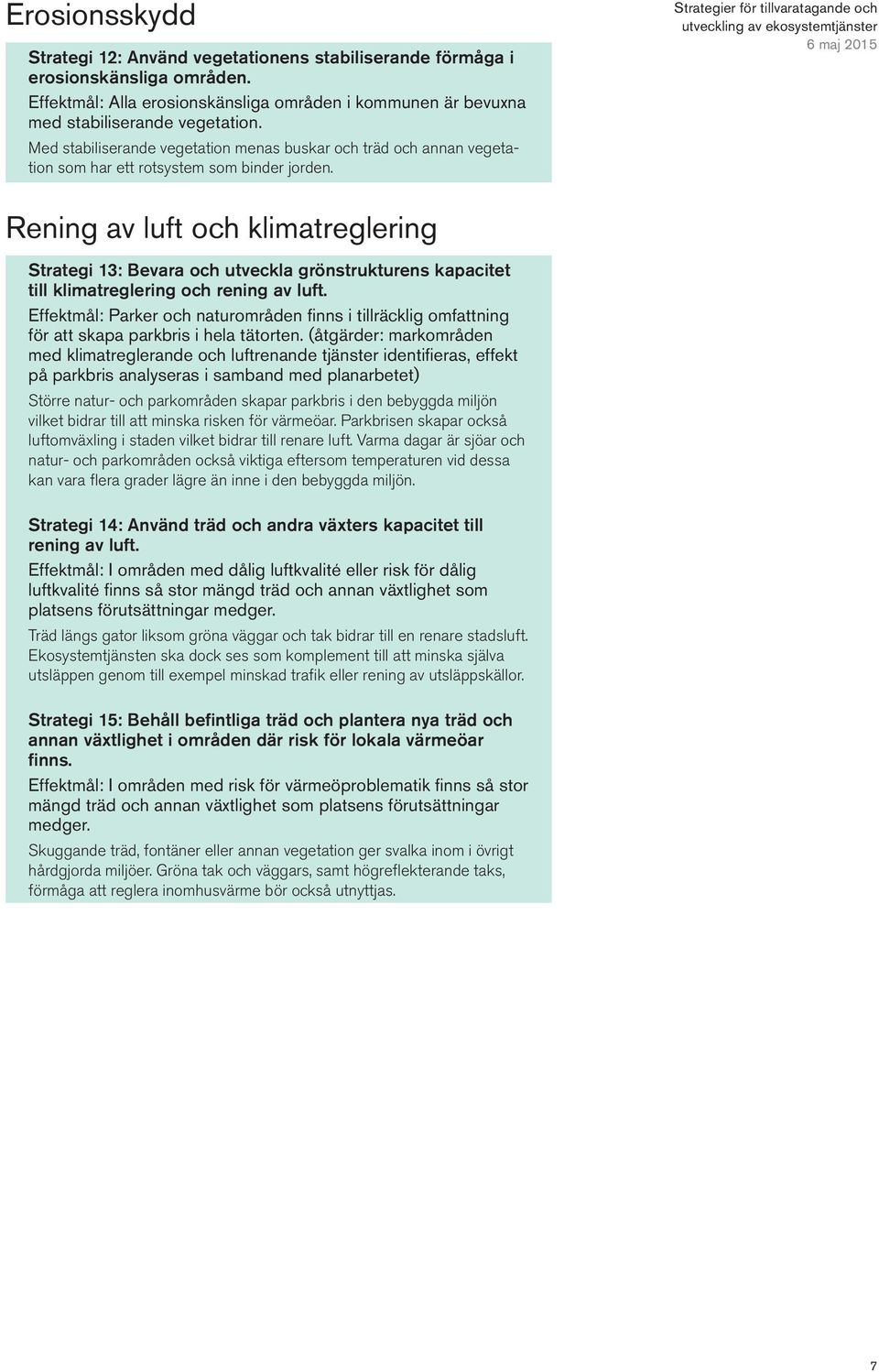 Strategier för tillvaratagande och Rening av luft och klimatreglering Strategi 13: Bevara och utveckla grönstrukturens kapacitet till klimatreglering och rening av luft.