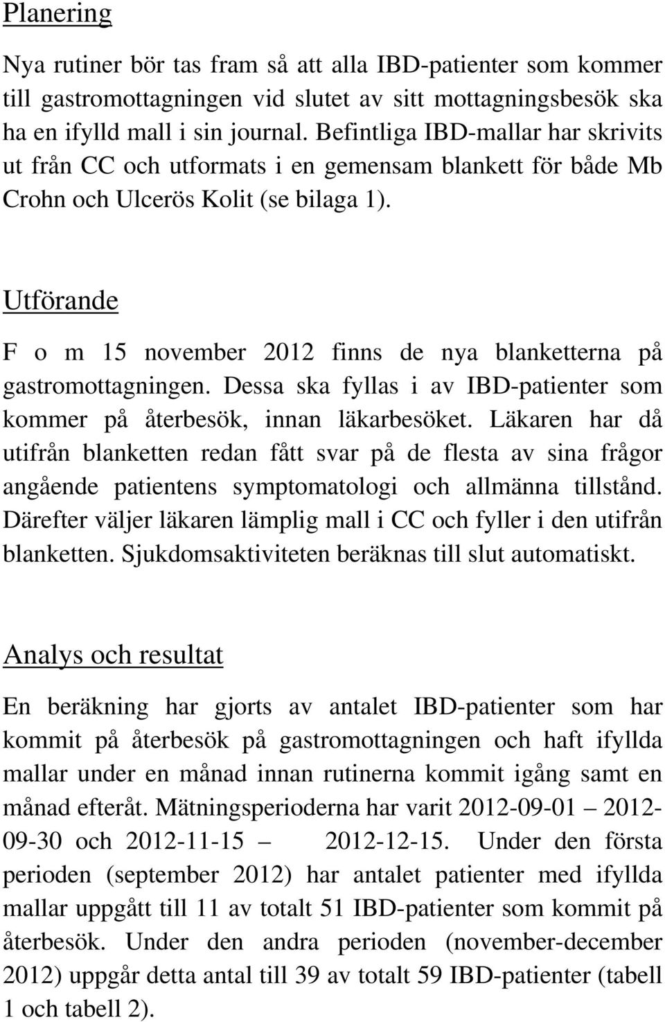 Utförande F o m 15 november 2012 finns de nya blanketterna på gastromottagningen. Dessa ska fyllas i av IBD-patienter som kommer på återbesök, innan läkarbesöket.