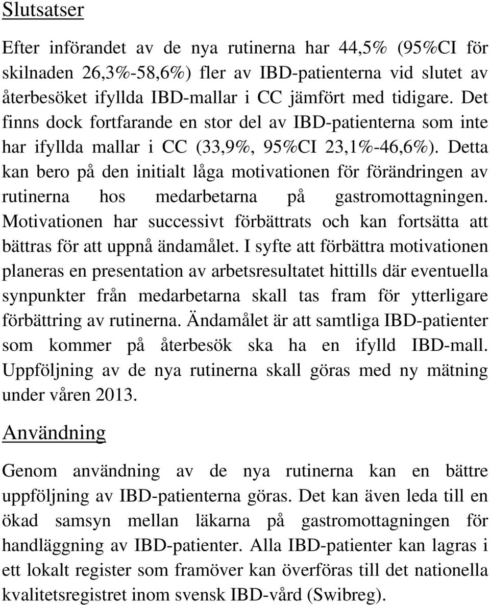 Detta kan bero på den initialt låga motivationen för förändringen av rutinerna hos medarbetarna på gastromottagningen.