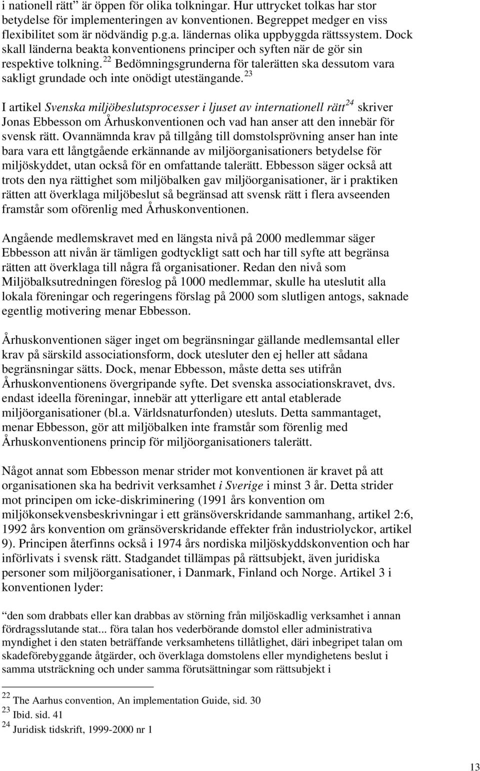 22 Bedömningsgrunderna för talerätten ska dessutom vara sakligt grundade och inte onödigt utestängande.