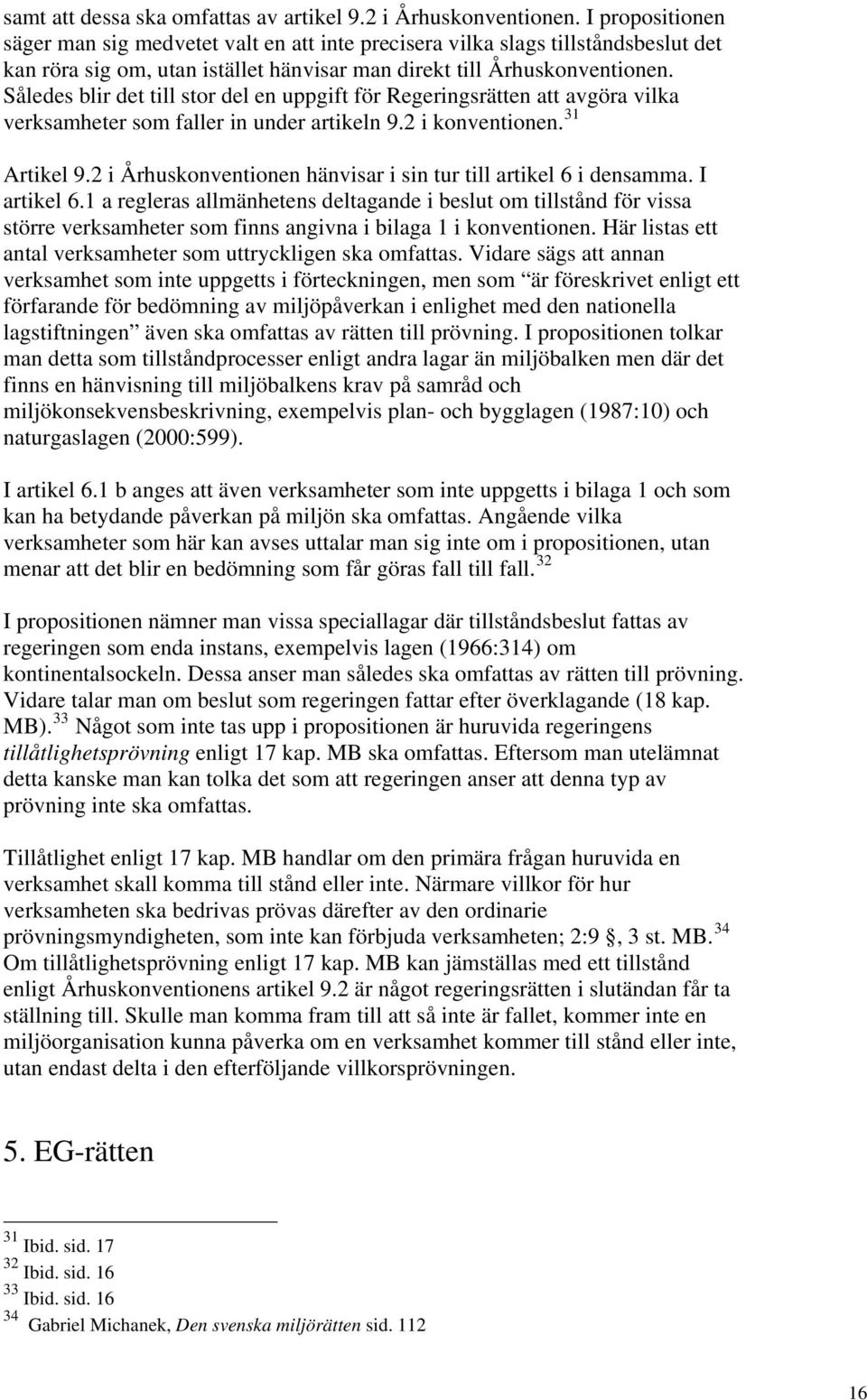 Således blir det till stor del en uppgift för Regeringsrätten att avgöra vilka verksamheter som faller in under artikeln 9.2 i konventionen. 31 Artikel 9.