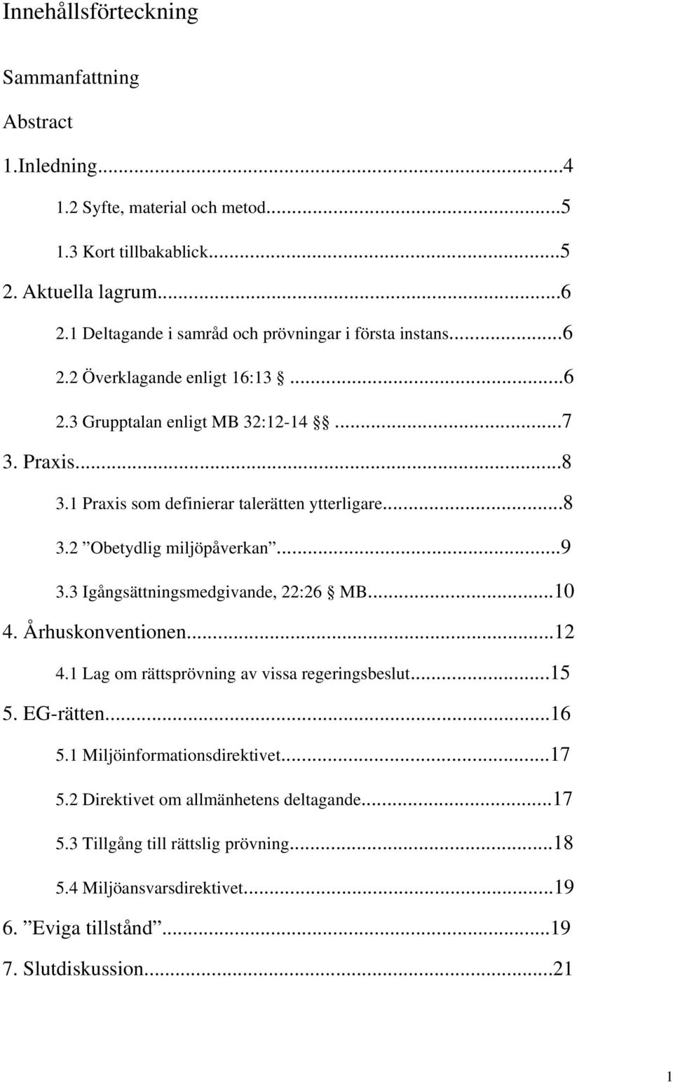 1 Praxis som definierar talerätten ytterligare...8 3.2 Obetydlig miljöpåverkan...9 3.3 Igångsättningsmedgivande, 22:26 MB...10 4. Århuskonventionen...12 4.