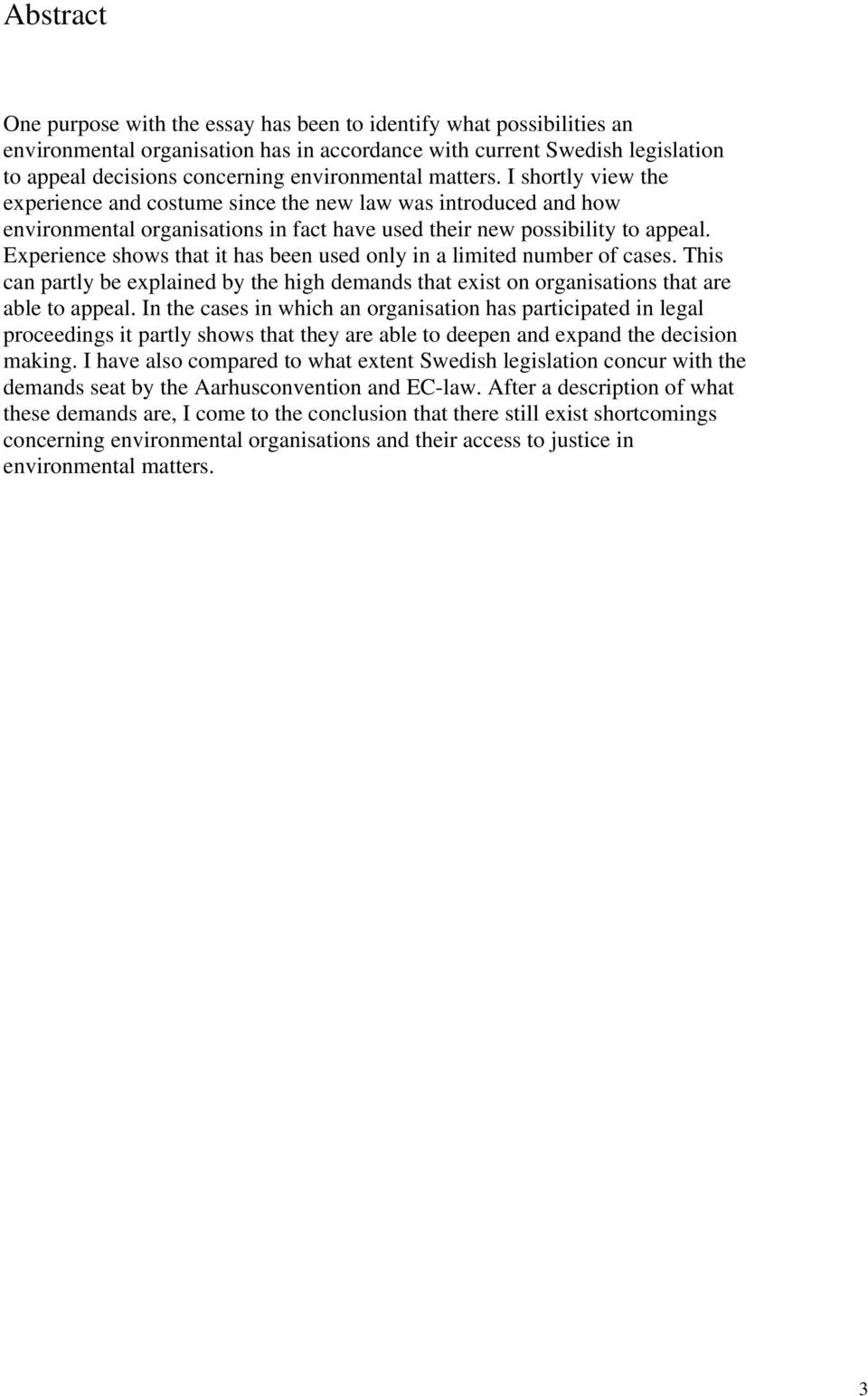 Experience shows that it has been used only in a limited number of cases. This can partly be explained by the high demands that exist on organisations that are able to appeal.