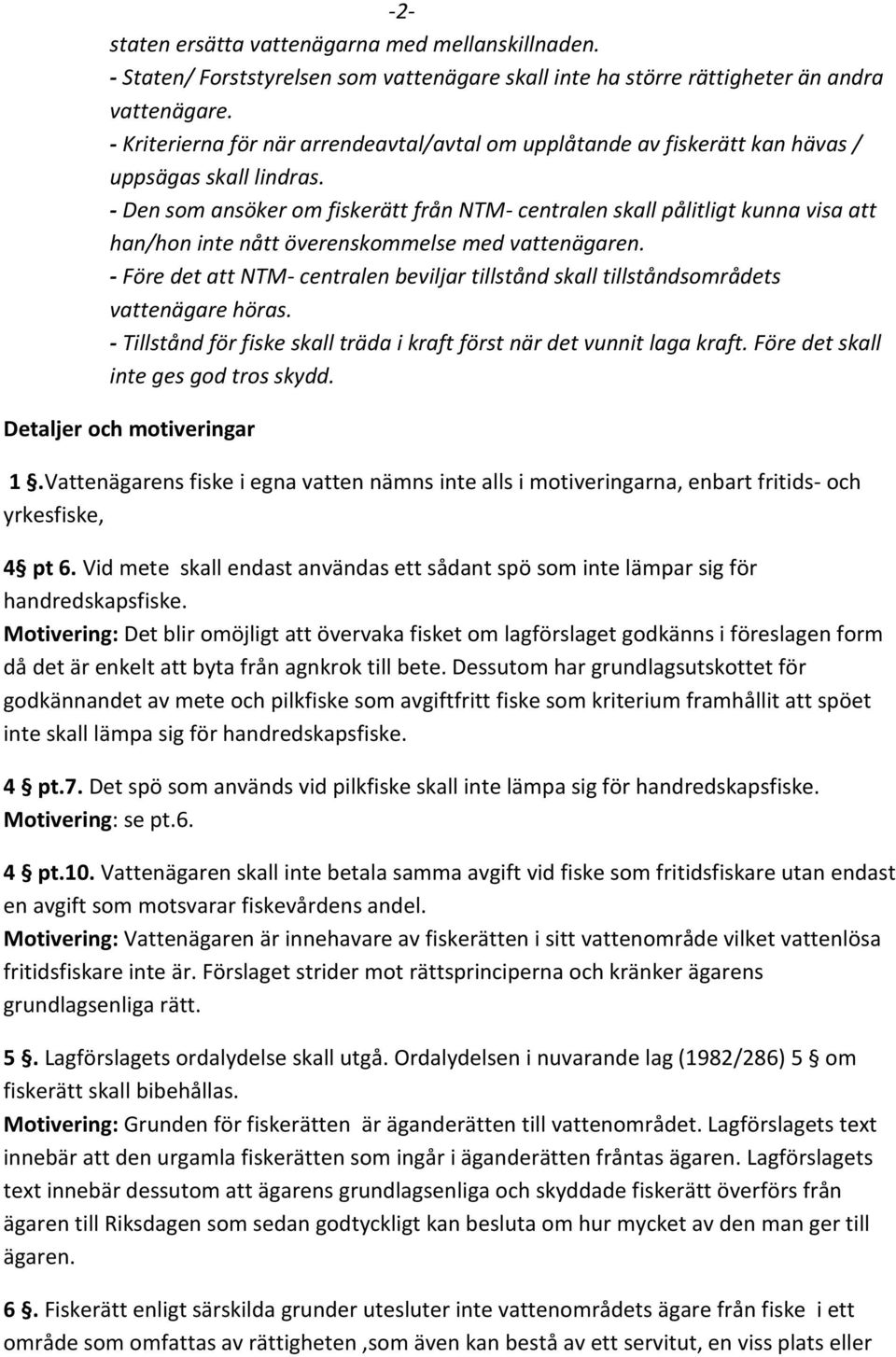 - Den som ansöker om fiskerätt från NTM- centralen skall pålitligt kunna visa att han/hon inte nått överenskommelse med vattenägaren.