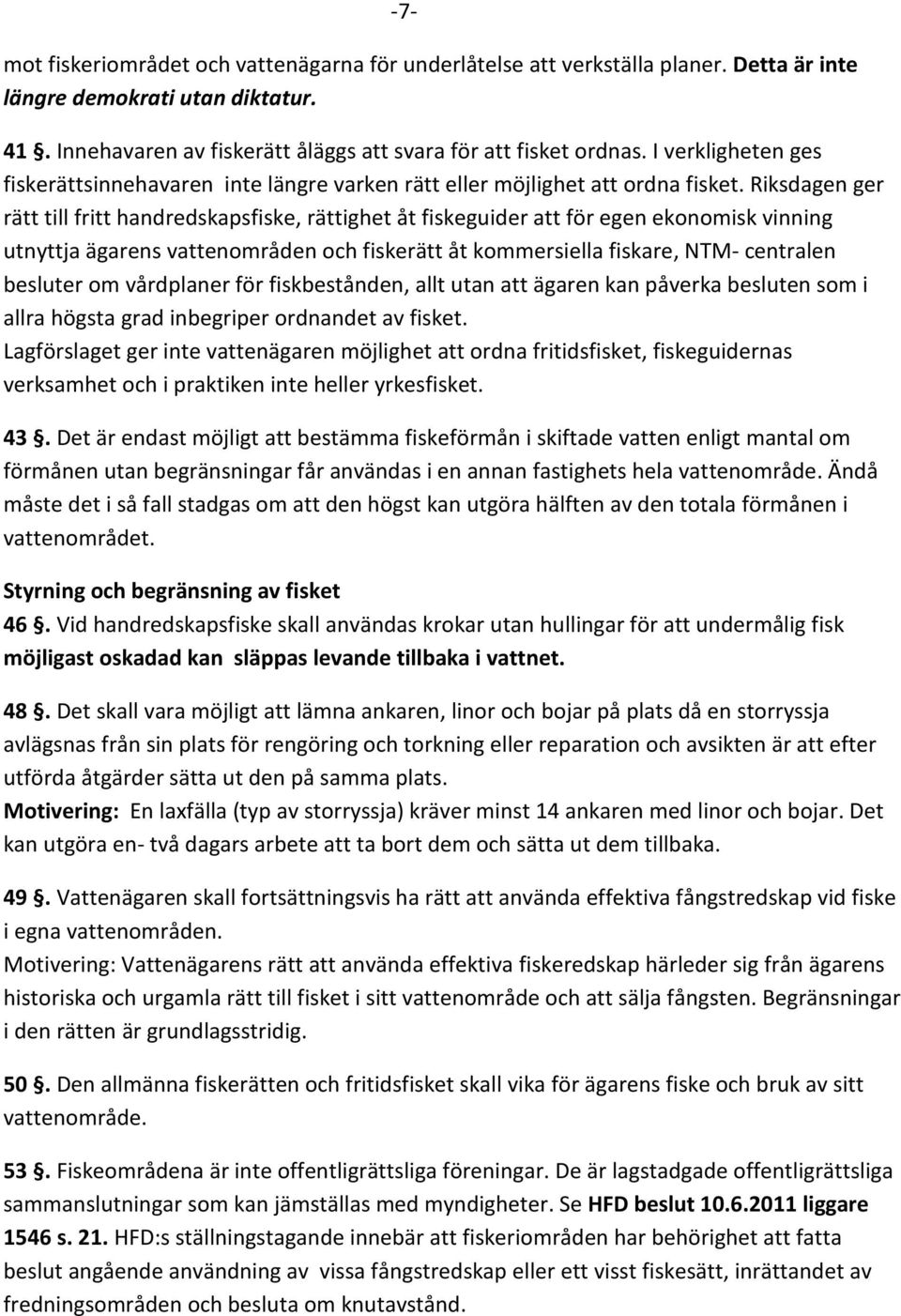 Riksdagen ger rätt till fritt handredskapsfiske, rättighet åt fiskeguider att för egen ekonomisk vinning utnyttja ägarens vattenområden och fiskerätt åt kommersiella fiskare, NTM- centralen besluter