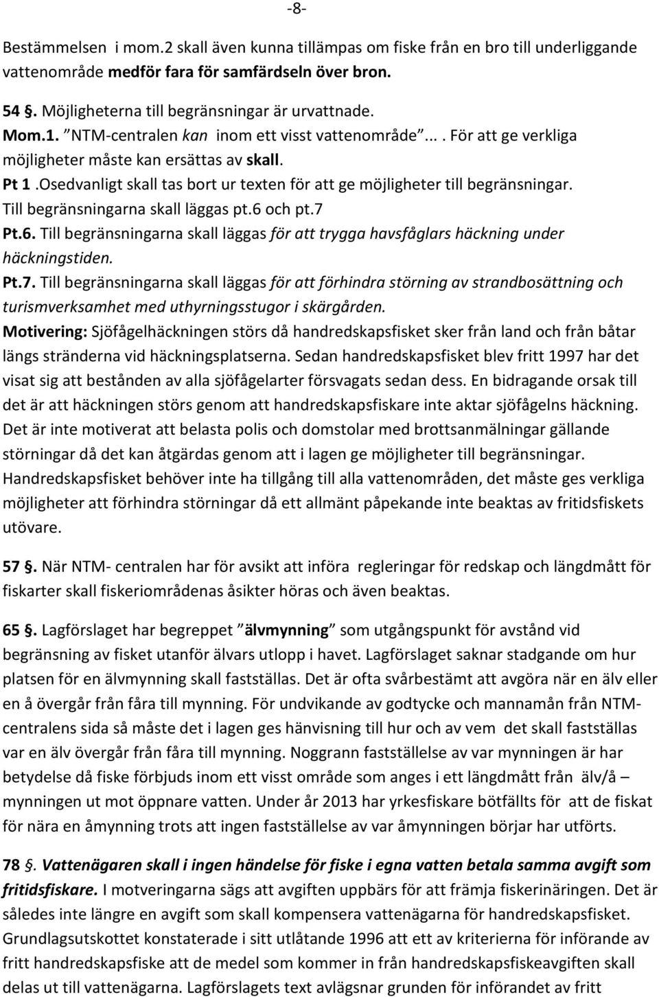 Till begränsningarna skall läggas pt.6 och pt.7 Pt.6. Till begränsningarna skall läggas för att trygga havsfåglars häckning under häckningstiden. Pt.7. Till begränsningarna skall läggas för att förhindra störning av strandbosättning och turismverksamhet med uthyrningsstugor i skärgården.