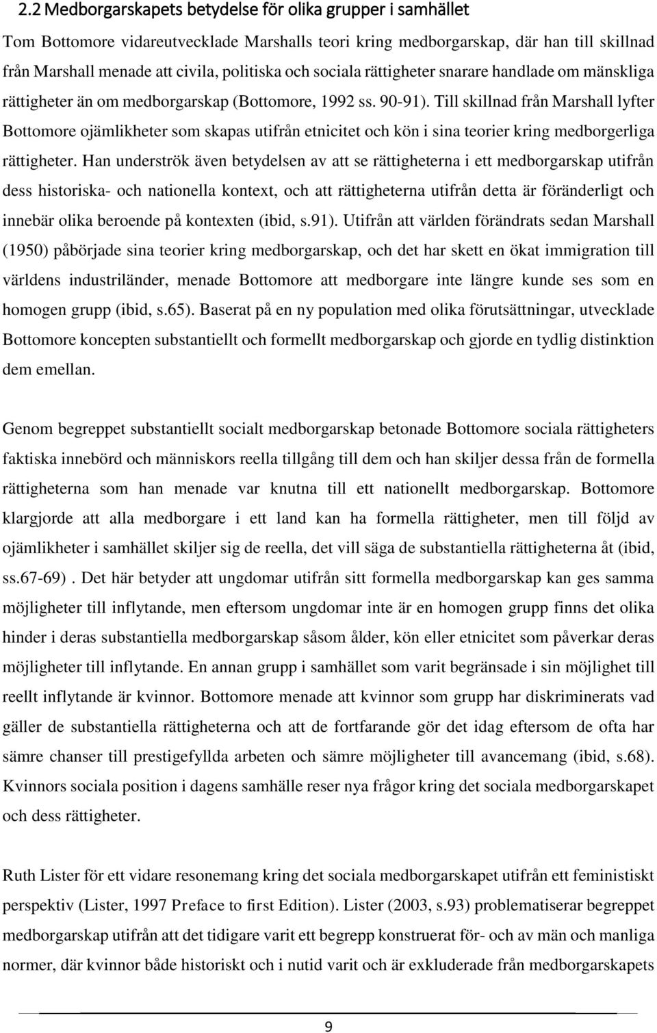 Till skillnad från Marshall lyfter Bottomore ojämlikheter som skapas utifrån etnicitet och kön i sina teorier kring medborgerliga rättigheter.