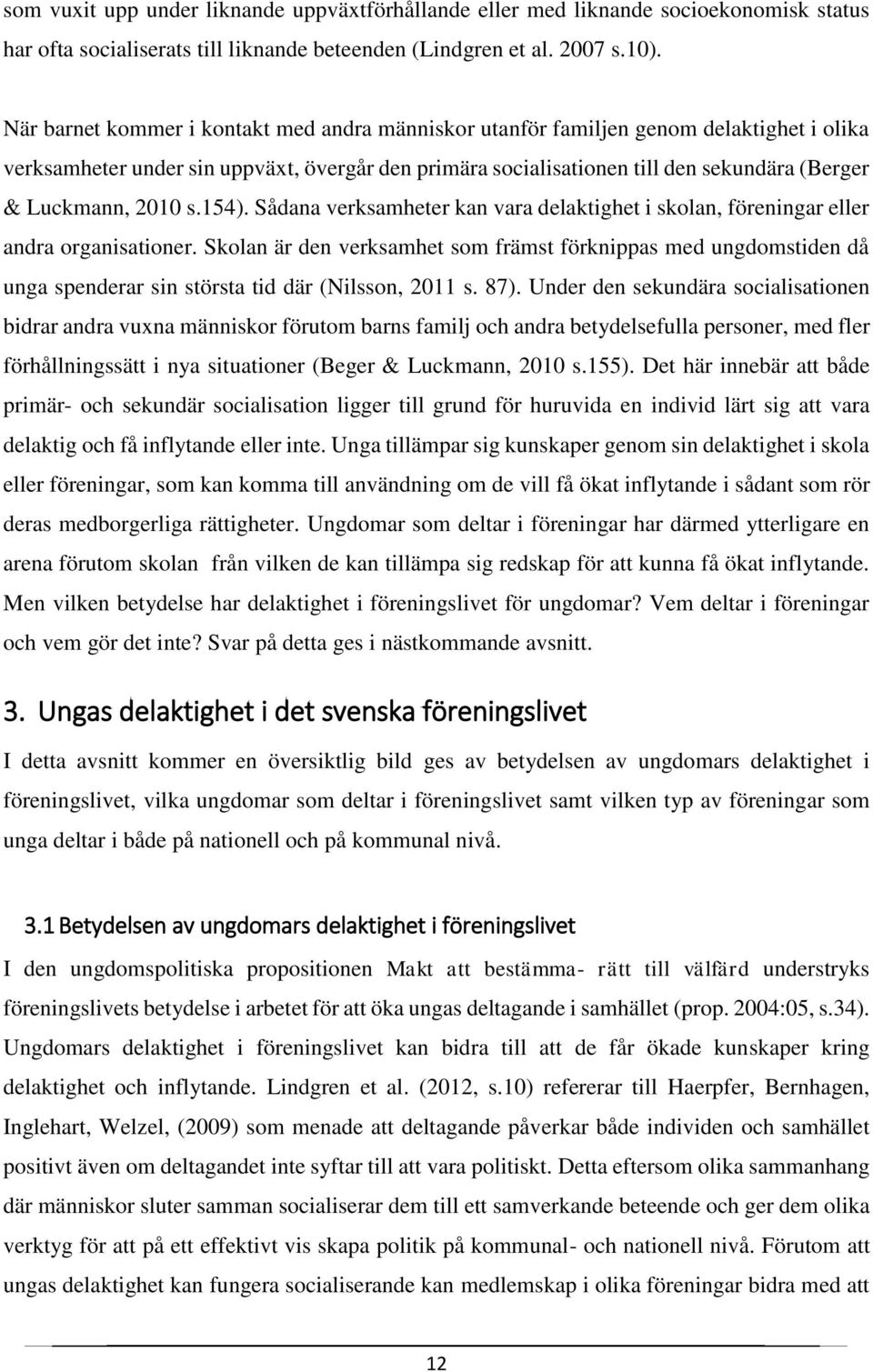 2010 s.154). Sådana verksamheter kan vara delaktighet i skolan, föreningar eller andra organisationer.