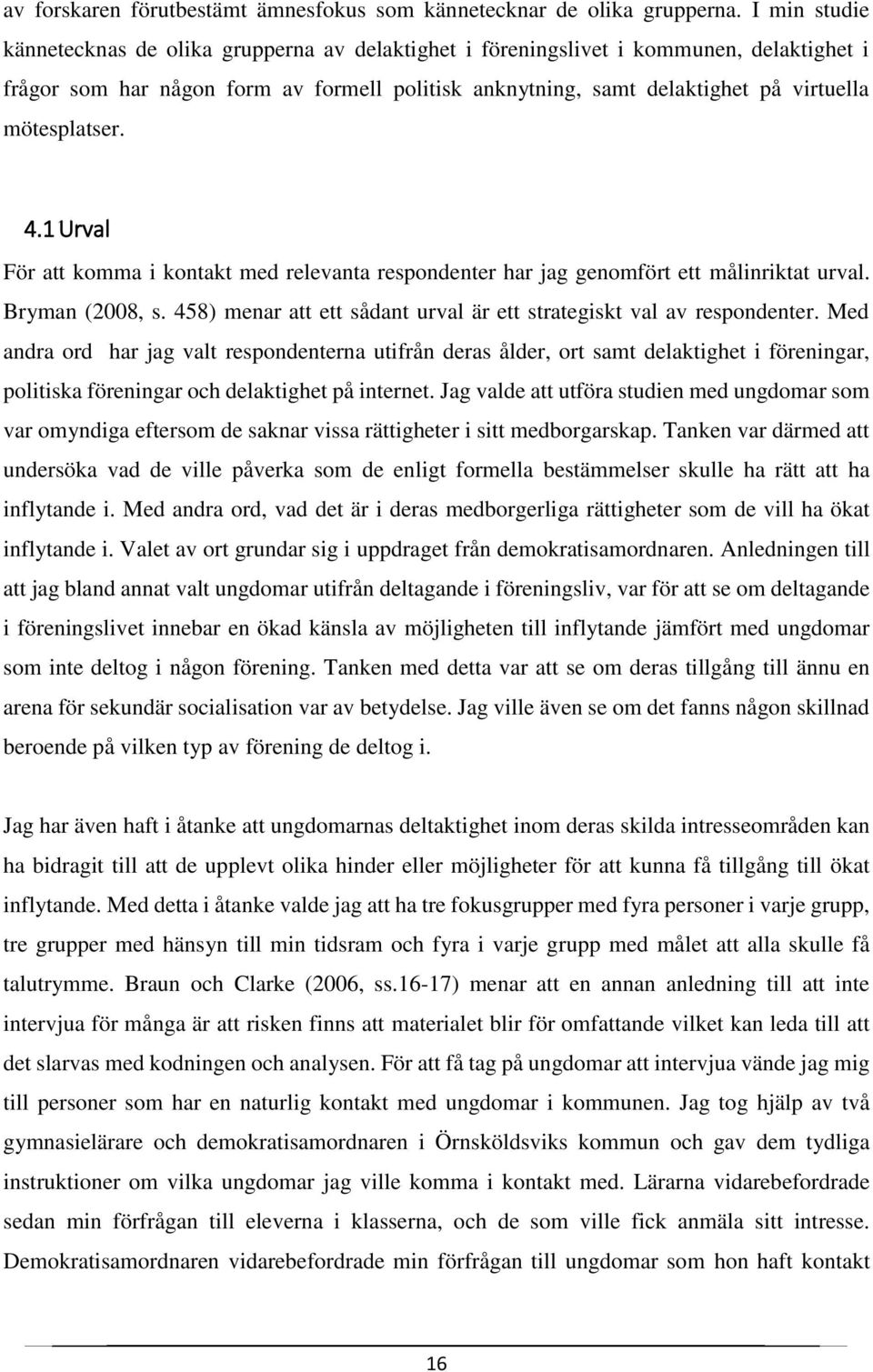 mötesplatser. 4.1 Urval För att komma i kontakt med relevanta respondenter har jag genomfört ett målinriktat urval. Bryman (2008, s.