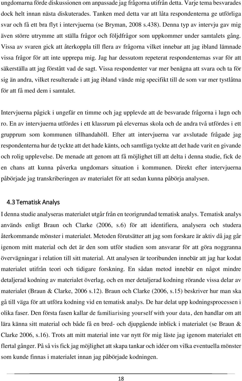 Denna typ av intervju gav mig även större utrymme att ställa frågor och följdfrågor som uppkommer under samtalets gång.