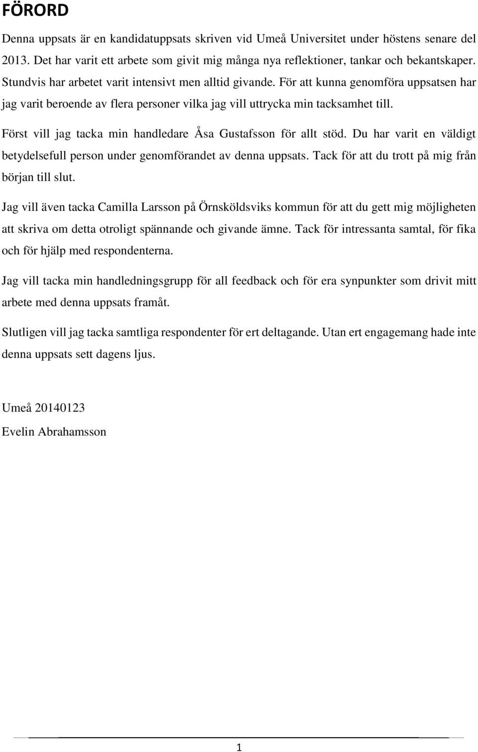 Först vill jag tacka min handledare Åsa Gustafsson för allt stöd. Du har varit en väldigt betydelsefull person under genomförandet av denna uppsats. Tack för att du trott på mig från början till slut.