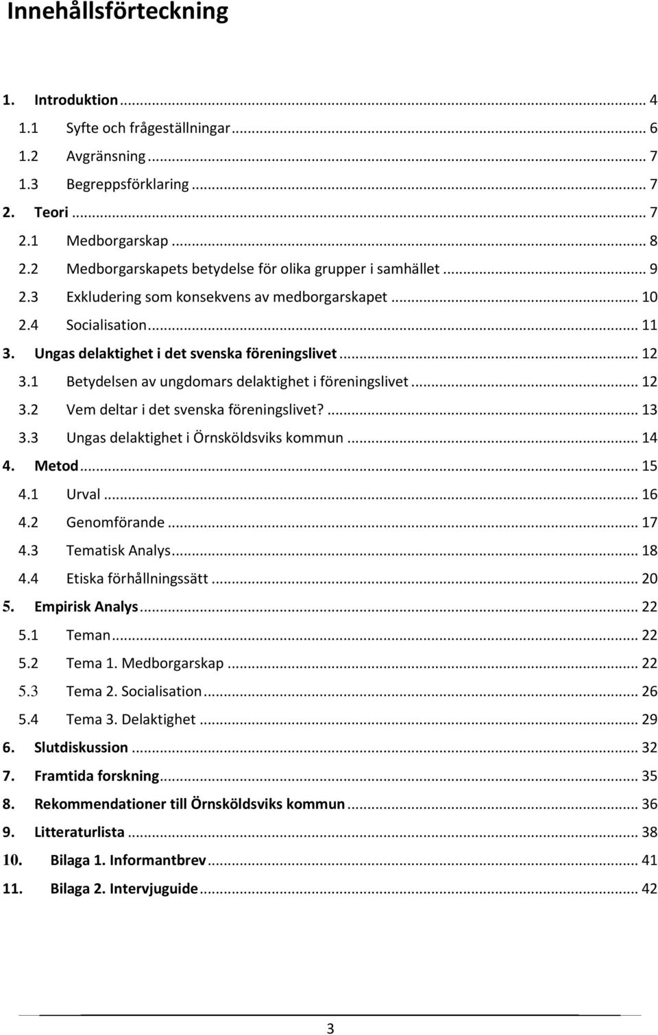 1 Betydelsen av ungdomars delaktighet i föreningslivet... 12 3.2 Vem deltar i det svenska föreningslivet?... 13 3.3 Ungas delaktighet i Örnsköldsviks kommun... 14 4. Metod... 15 4.1 Urval... 16 4.