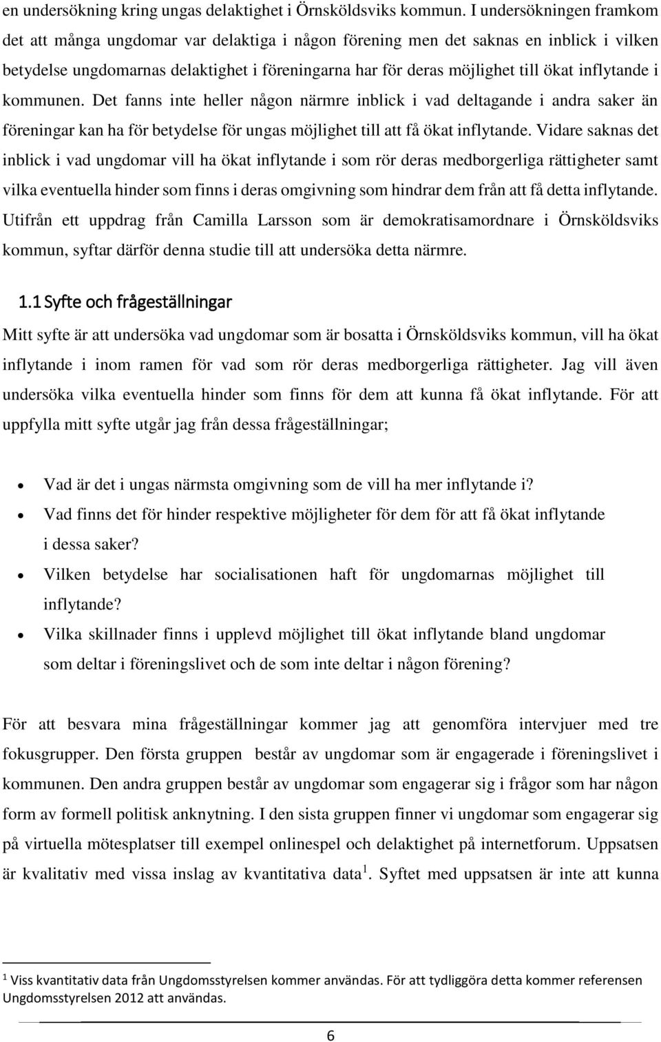 inflytande i kommunen. Det fanns inte heller någon närmre inblick i vad deltagande i andra saker än föreningar kan ha för betydelse för ungas möjlighet till att få ökat inflytande.