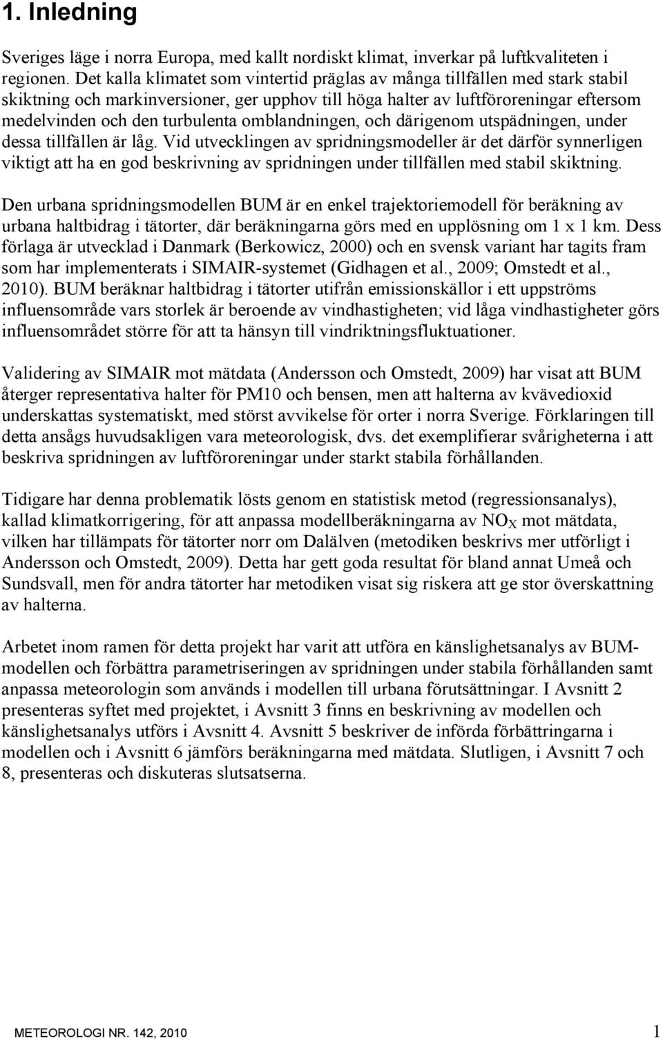 omblandningen, och därigenom utspädningen, under dessa tillfällen är låg.