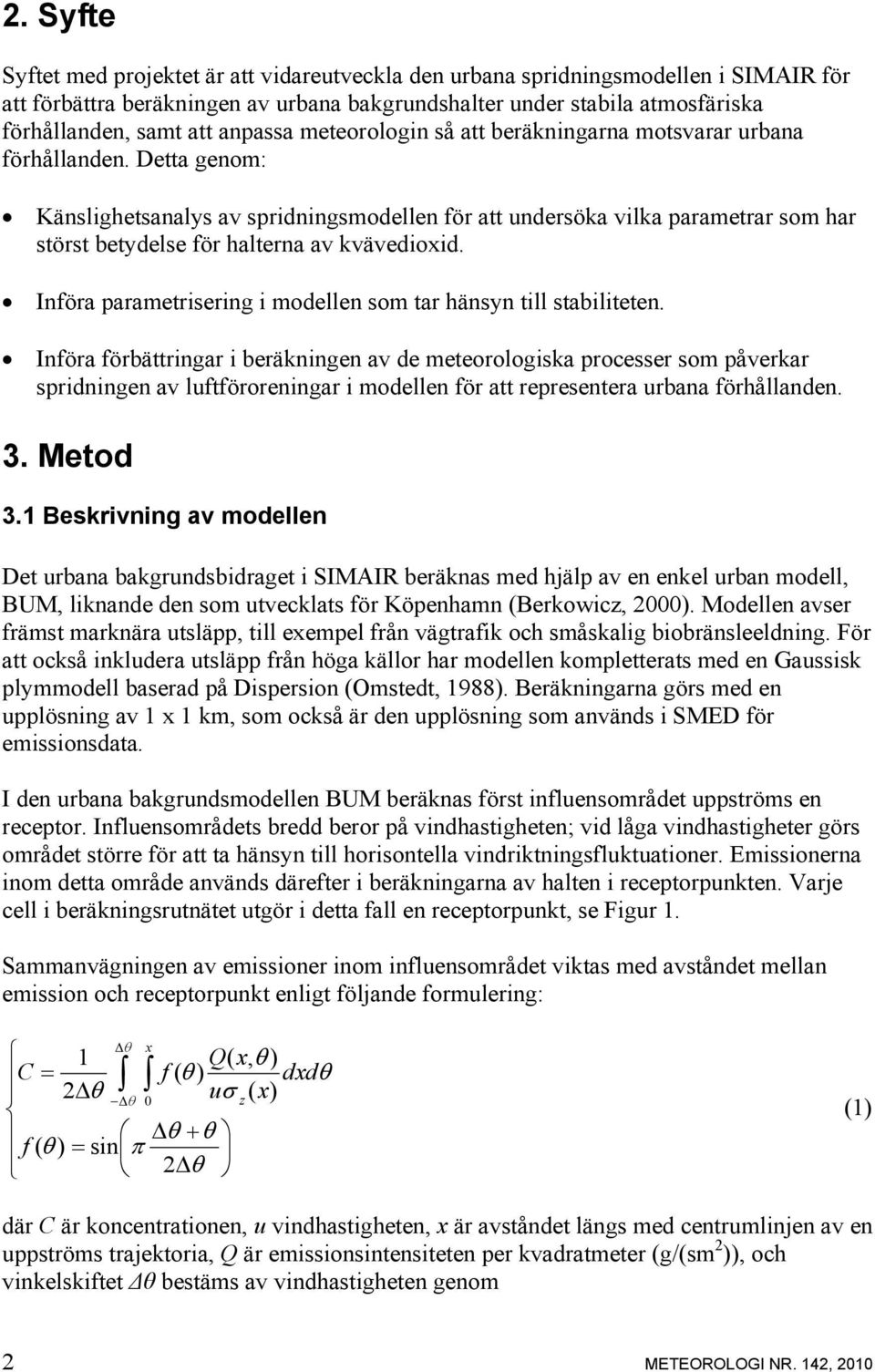 Detta genom: Känslighetsanalys av spridningsmodellen för att undersöka vilka parametrar som har störst betydelse för halterna av kvävedioxid.