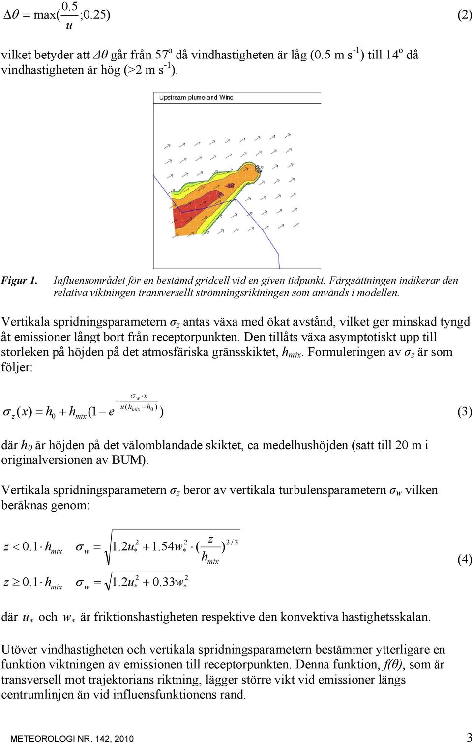 Vertikala spridningsparametern σ z antas växa med ökat avstånd, vilket ger minskad tyngd åt emissioner långt bort från receptorpunkten.