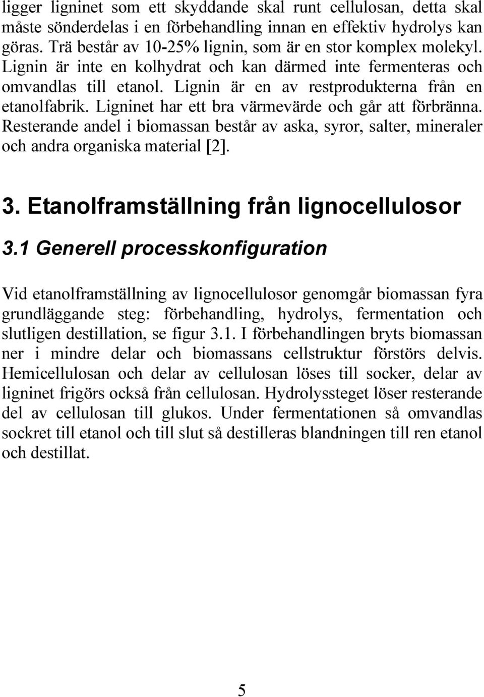 Lignin är en av restprodukterna från en etanolfabrik. Ligninet har ett bra värmevärde och går att förbränna.