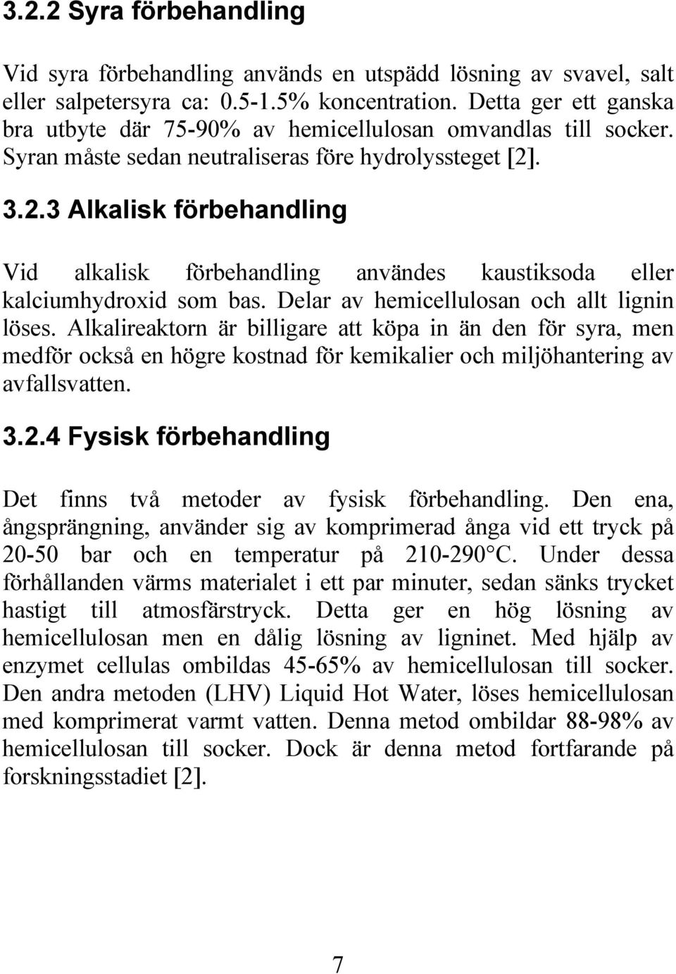 . 3.2.3 Alkalisk förbehandling Vid alkalisk förbehandling användes kaustiksoda eller kalciumhydroxid som bas. Delar av hemicellulosan och allt lignin löses.