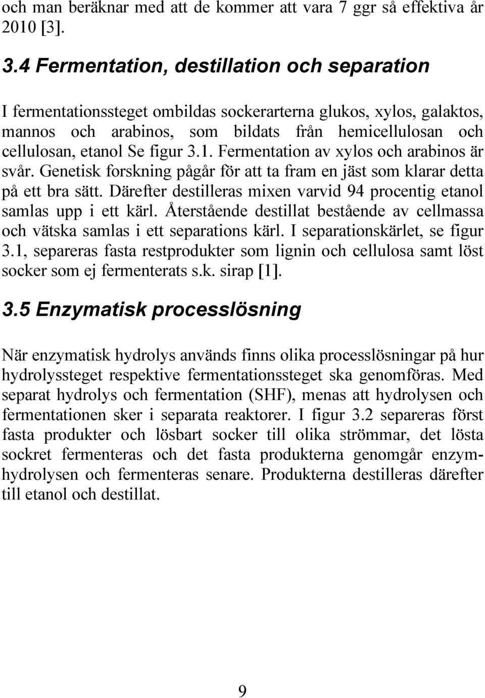 3.1. Fermentation av xylos och arabinos är svår. Genetisk forskning pågår för att ta fram en jäst som klarar detta på ett bra sätt.