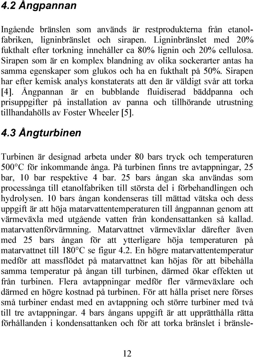 Sirapen som är en komplex blandning av olika sockerarter antas ha samma egenskaper som glukos och ha en fukthalt på 50%.