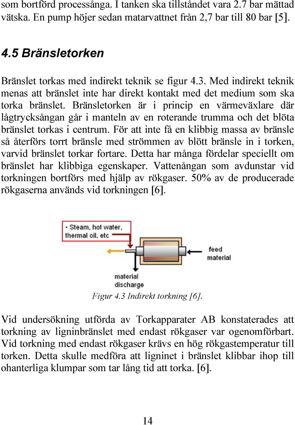 Bränsletorken är i princip en värmeväxlare där lågtrycksångan går i manteln av en roterande trumma och det blöta bränslet torkas i centrum.