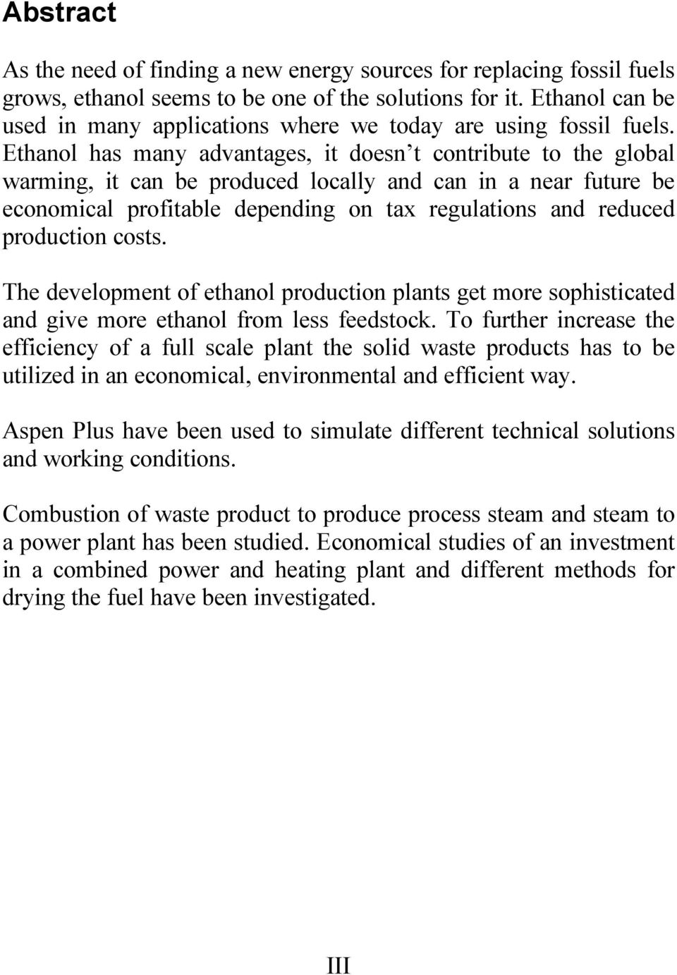 Ethanol has many advantages, it doesn t contribute to the global warming, it can be produced locally and can in a near future be economical profitable depending on tax regulations and reduced