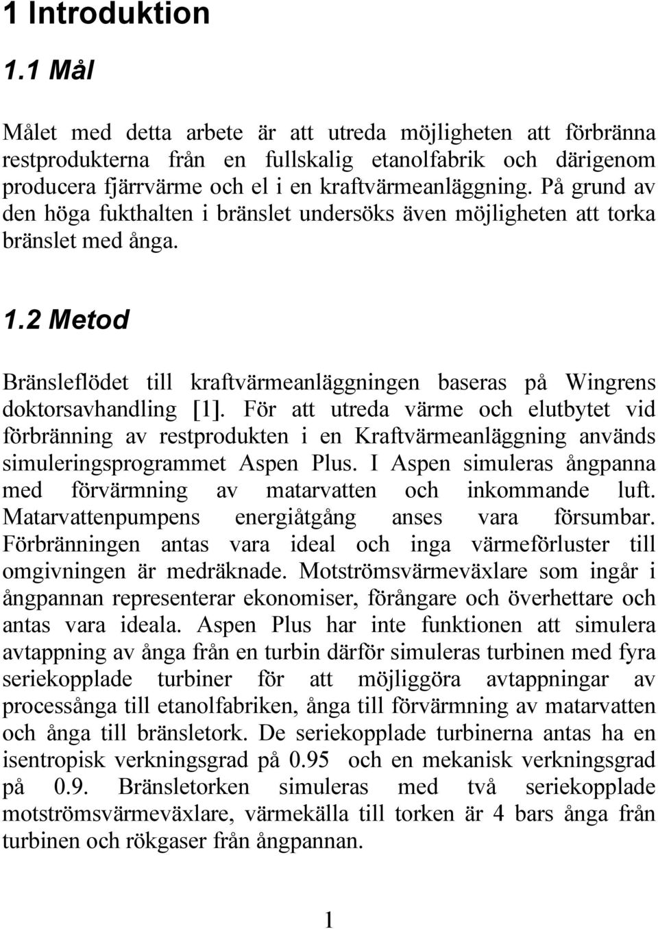 På grund av den höga fukthalten i bränslet undersöks även möjligheten att torka bränslet med ånga. 1.2 Metod Bränsleflödet till kraftvärmeanläggningen baseras på Wingrens doktorsavhandling [1].