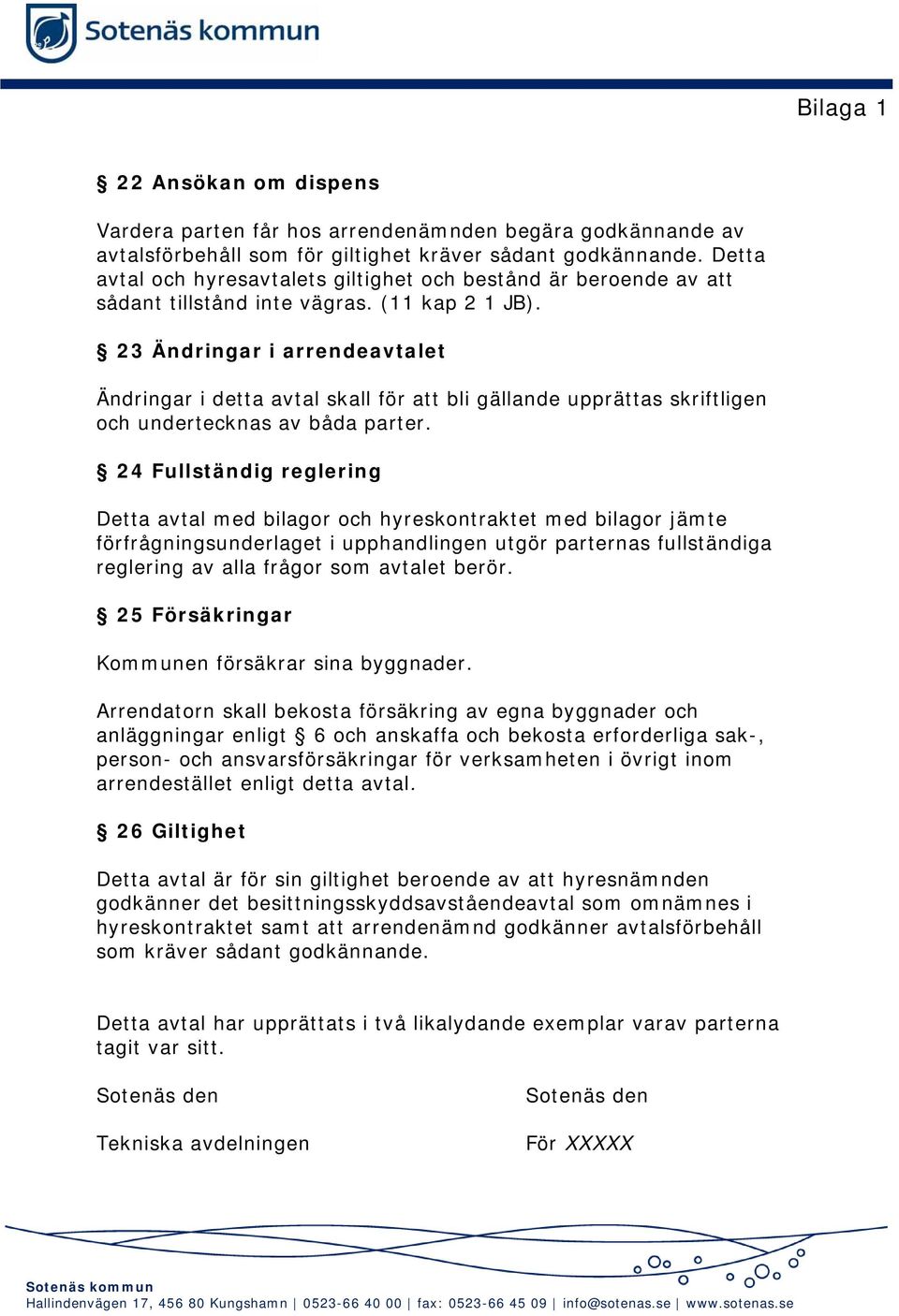 23 Ändringar i arrendeavtalet Ändringar i detta avtal skall för att bli gällande upprättas skriftligen och undertecknas av båda parter.