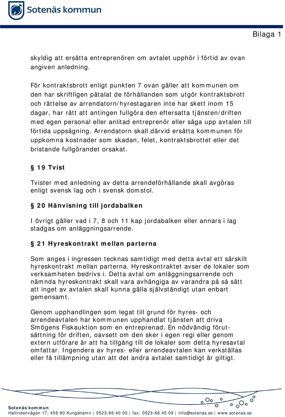 dagar, har rätt att antingen fullgöra den eftersatta tjänsten/driften med egen personal eller anlitad entreprenör eller säga upp avtalen till förtida uppsägning.