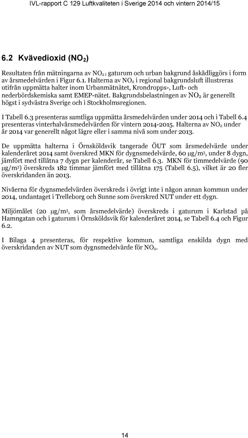 Bakgrundsbelastningen av NO2 är generellt högst i sydvästra Sverige och i Stockholmsregionen. I Tabell 6.3 presenteras samtliga uppmätta årsmedelvärden under 2014 och i Tabell 6.