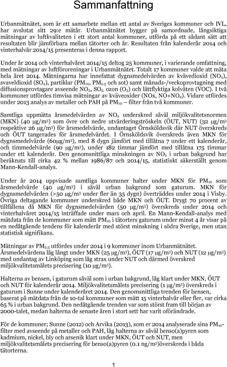 Resultaten från kalenderår 2014 och vinterhalvår 20 presenteras i denna rapport.