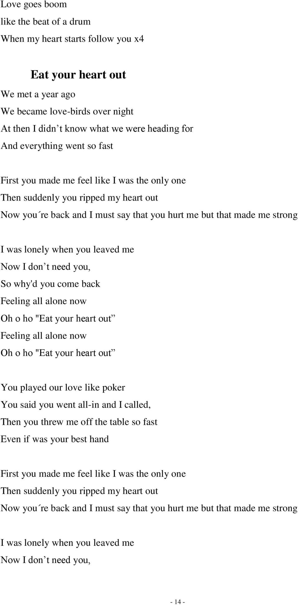 you leaved me Now I don t need you, So why'd you come back Feeling all alone now Oh o ho "Eat your heart out Feeling all alone now Oh o ho "Eat your heart out You played our love like poker You said