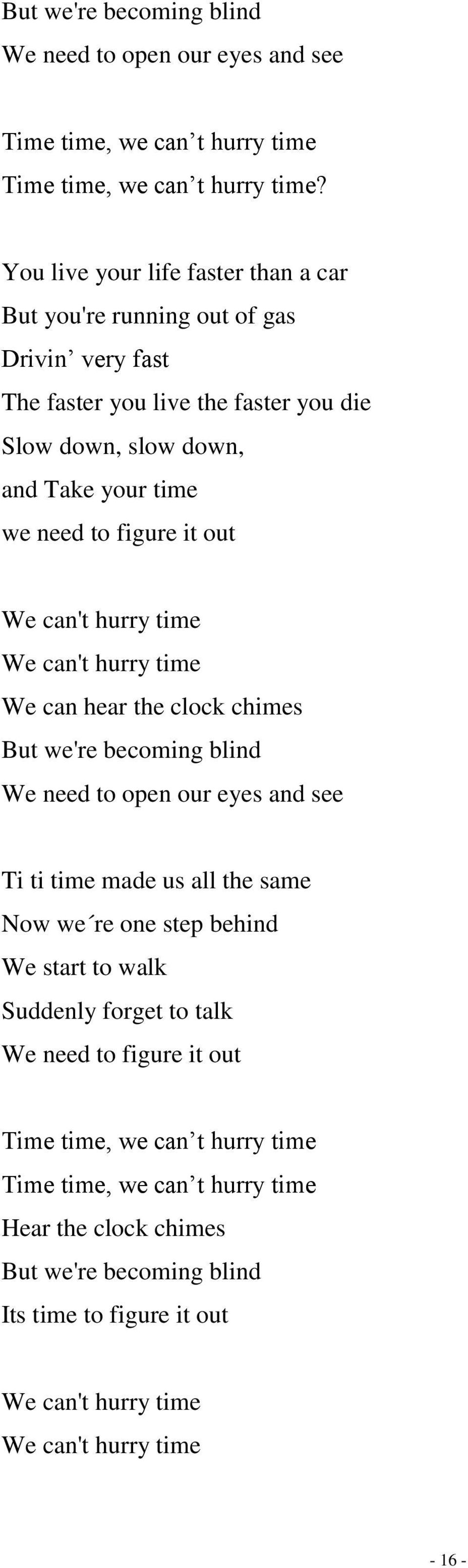 out We can't hurry time We can't hurry time We can hear the clock chimes But we're becoming blind We need to open our eyes and see Ti ti time made us all the same Now we re one step