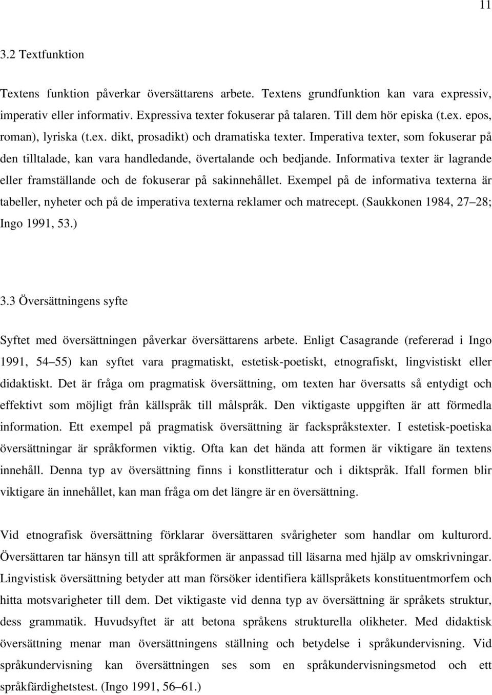 Informativa texter är lagrande eller framställande och de fokuserar på sakinnehållet. Exempel på de informativa texterna är tabeller, nyheter och på de imperativa texterna reklamer och matrecept.