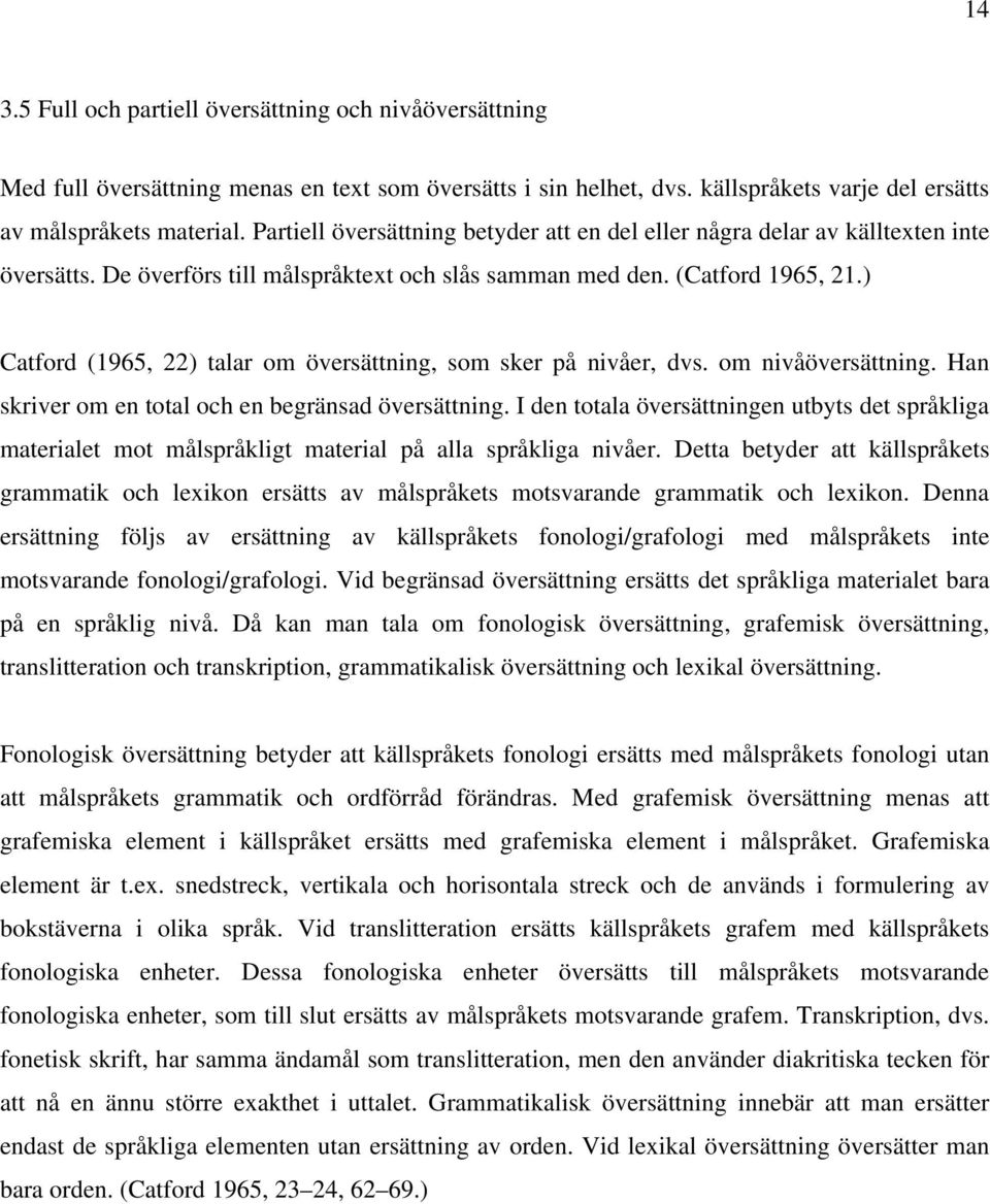 ) Catford (1965, 22) talar om översättning, som sker på nivåer, dvs. om nivåöversättning. Han skriver om en total och en begränsad översättning.