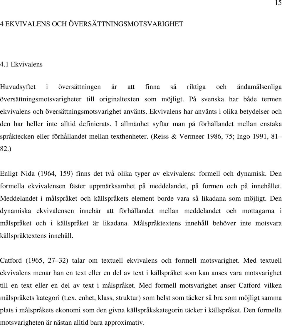 I allmänhet syftar man på förhållandet mellan enstaka språktecken eller förhållandet mellan texthenheter. (Reiss & Vermeer 1986, 75; Ingo 1991, 81 82.