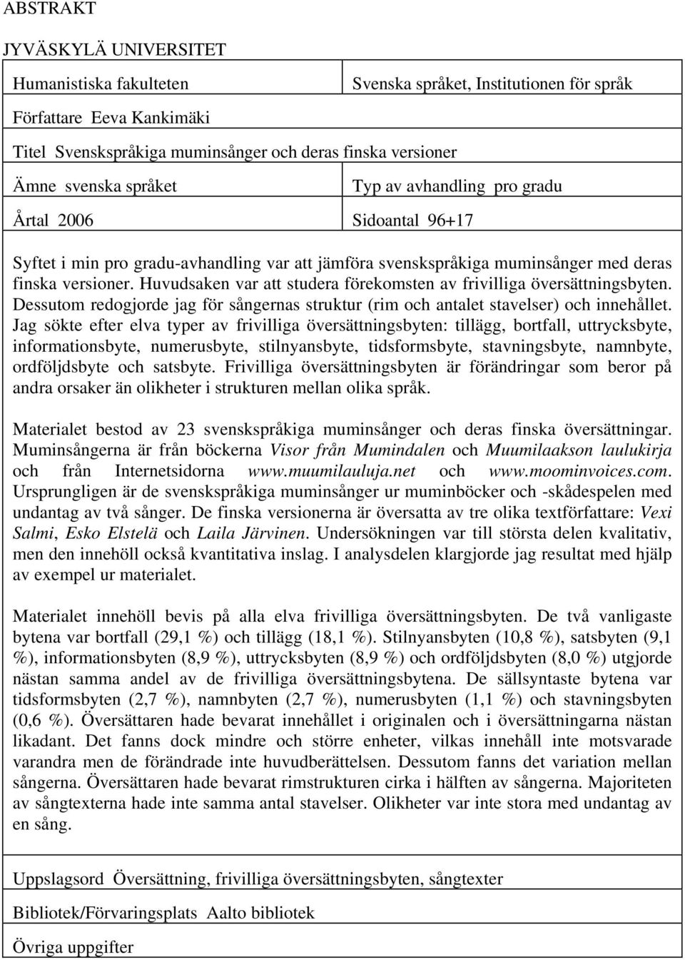 Huvudsaken var att studera förekomsten av frivilliga översättningsbyten. Dessutom redogjorde jag för sångernas struktur (rim och antalet stavelser) och innehållet.