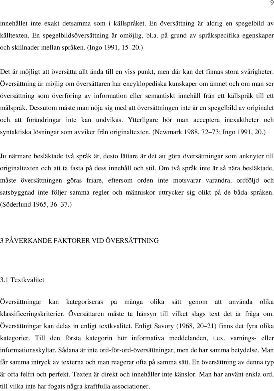 Översättning är möjlig om översättaren har encyklopediska kunskaper om ämnet och om man ser översättning som överföring av information eller semantiskt innehåll från ett källspråk till ett målspråk.